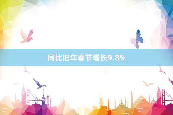 同比旧年春节增长9.8%